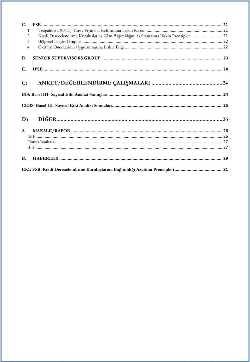 G-20 ye Önerilerinin Uygulanmasına İlişkin Bilgi... 22 D. SENIOR SUPERVISORS GROUP... 23 E. IFSB... 24 C) ANKET/DEĞERLENDİRME ÇALIŞMALARI.