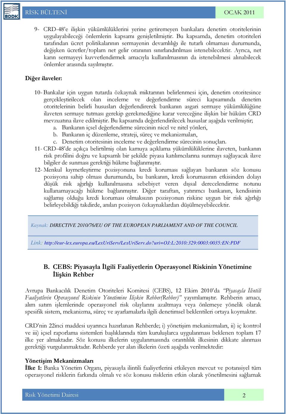 Ayrıca, net karın sermayeyi kuvvetlendirmek amacıyla kullanılmasının da istenebilmesi alınabilecek önlemler arasında sayılmıştır.