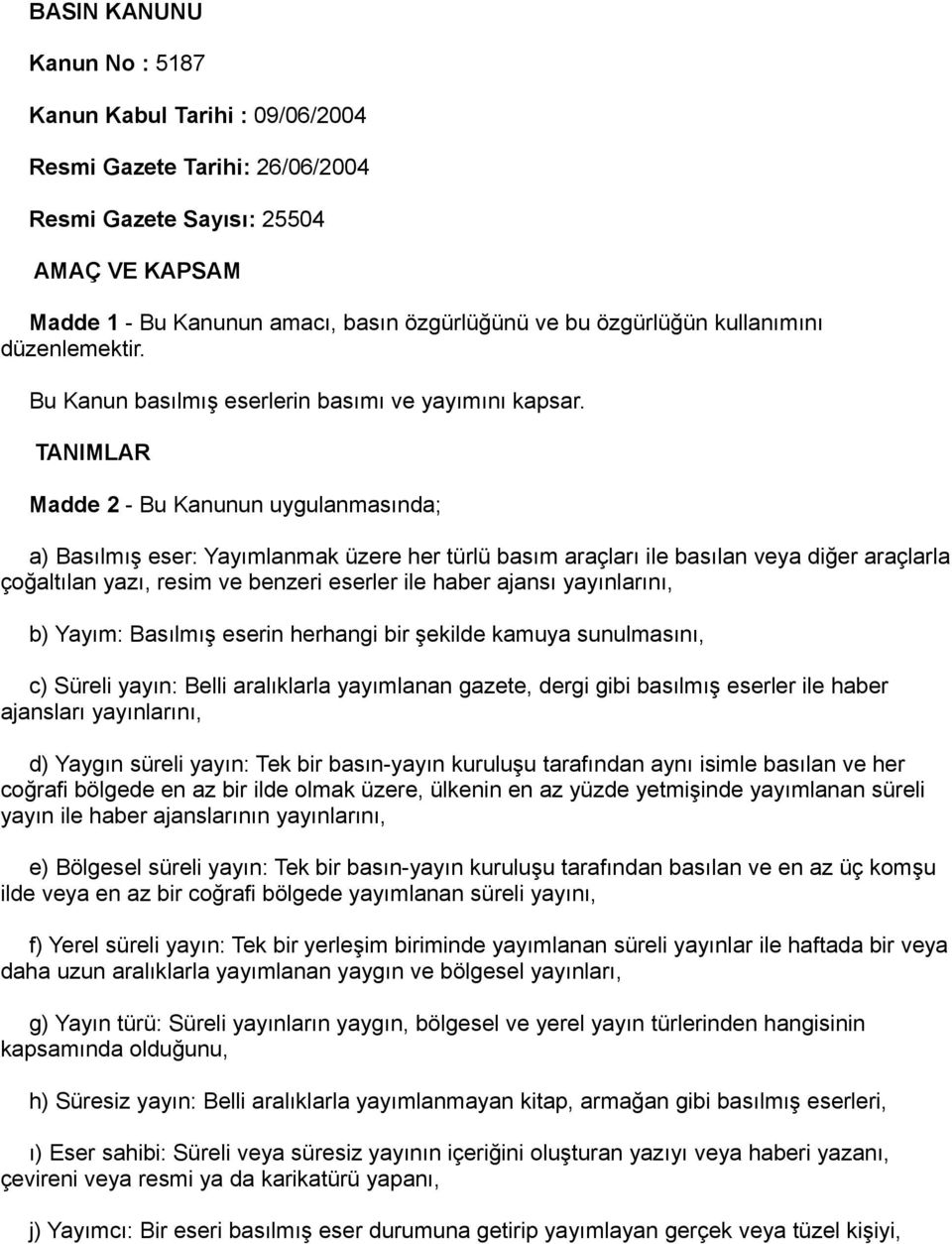 TANIMLAR Madde 2 - Bu Kanunun uygulanmasında; a) Basılmış eser: Yayımlanmak üzere her türlü basım araçları ile basılan veya diğer araçlarla çoğaltılan yazı, resim ve benzeri eserler ile haber ajansı