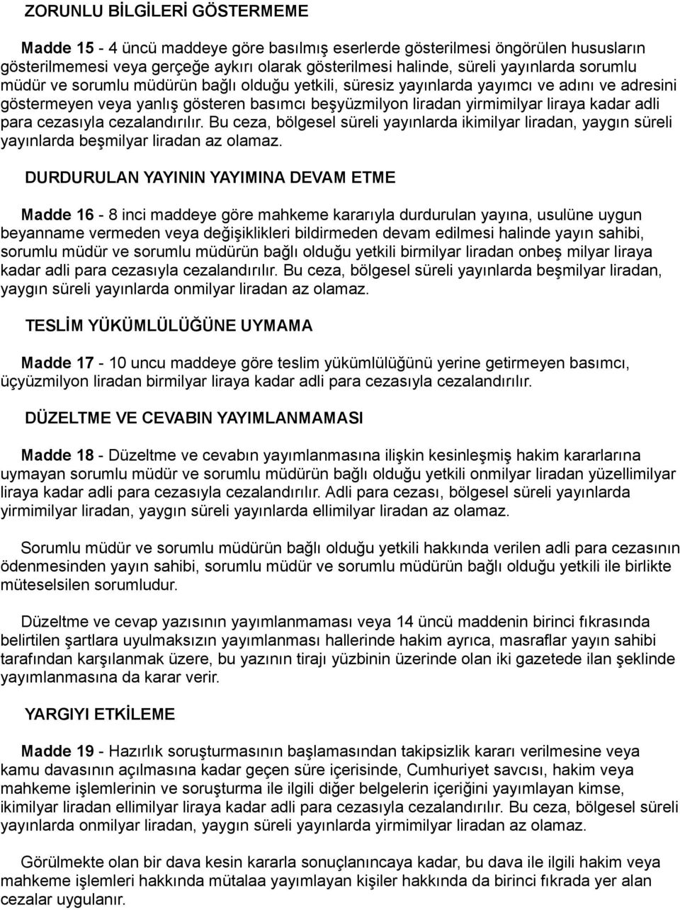 cezasıyla cezalandırılır. Bu ceza, bölgesel süreli yayınlarda ikimilyar liradan, yaygın süreli yayınlarda beşmilyar liradan az olamaz.