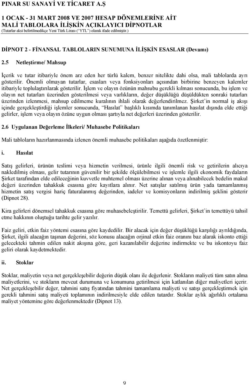 Önemli olmayan tutarlar, esasları veya fonksiyonları açısından birbirine benzeyen kalemler itibariyle toplulaştırılarak gösterilir.