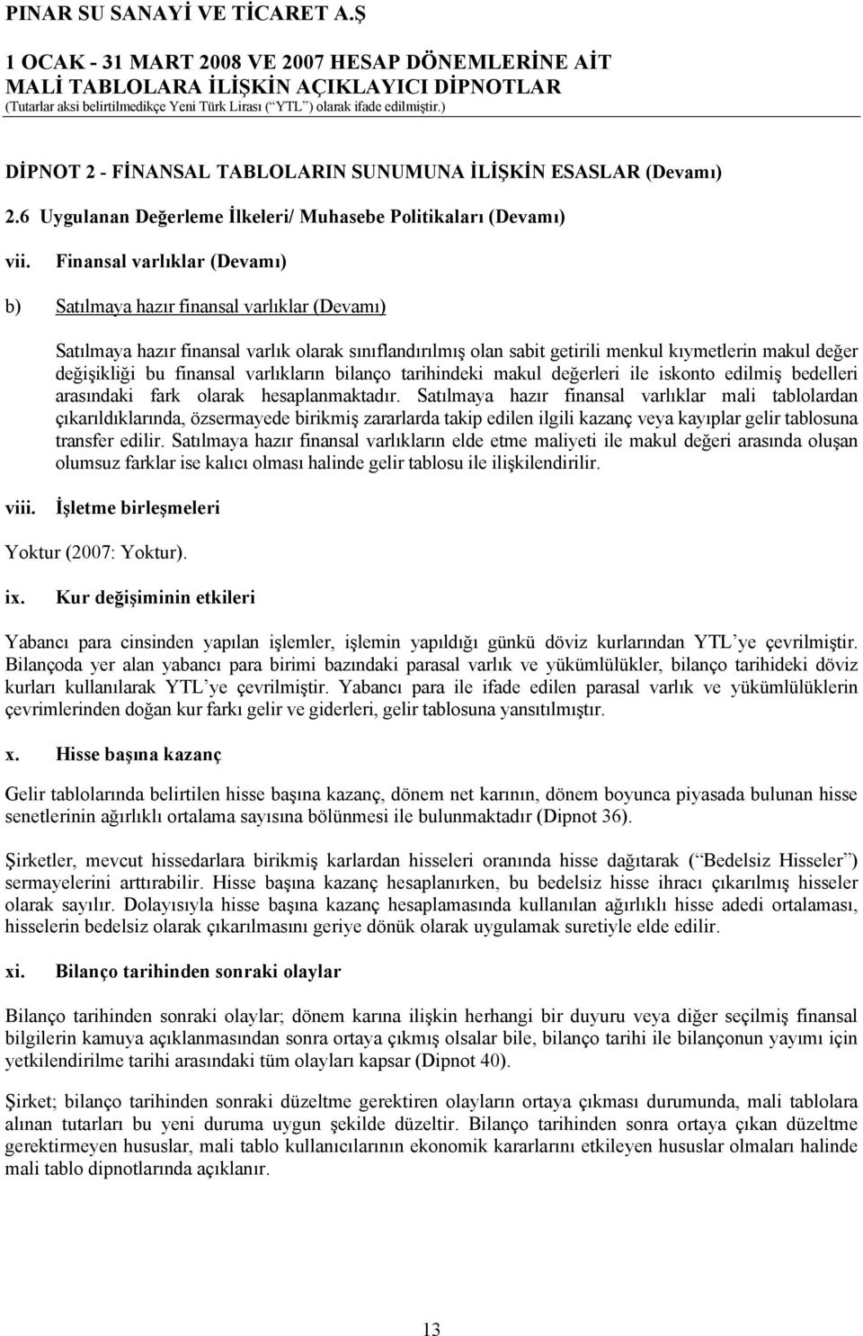 finansal varlıkların bilanço tarihindeki makul değerleri ile iskonto edilmiş bedelleri arasındaki fark olarak hesaplanmaktadır.