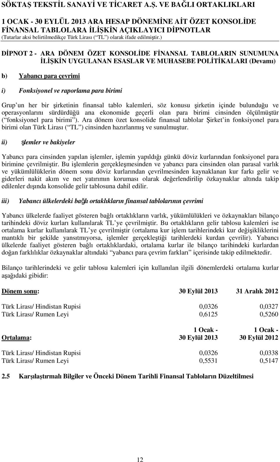 ). Ara dönem özet konsolide finansal tablolar Şirket in fonksiyonel para birimi olan Türk Lirası ( TL ) cinsinden hazırlanmış ve sunulmuştur.