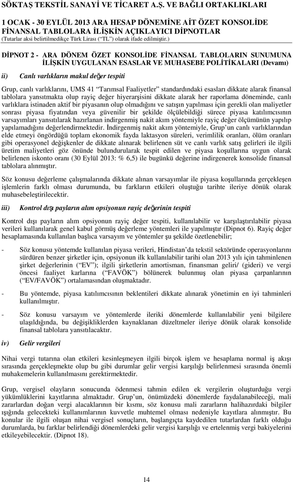 piyasanın olup olmadığını ve satışın yapılması için gerekli olan maliyetler sonrası piyasa fiyatından veya güvenilir bir şekilde ölçülebildiği sürece piyasa katılımcısının varsayımları yansıtılarak