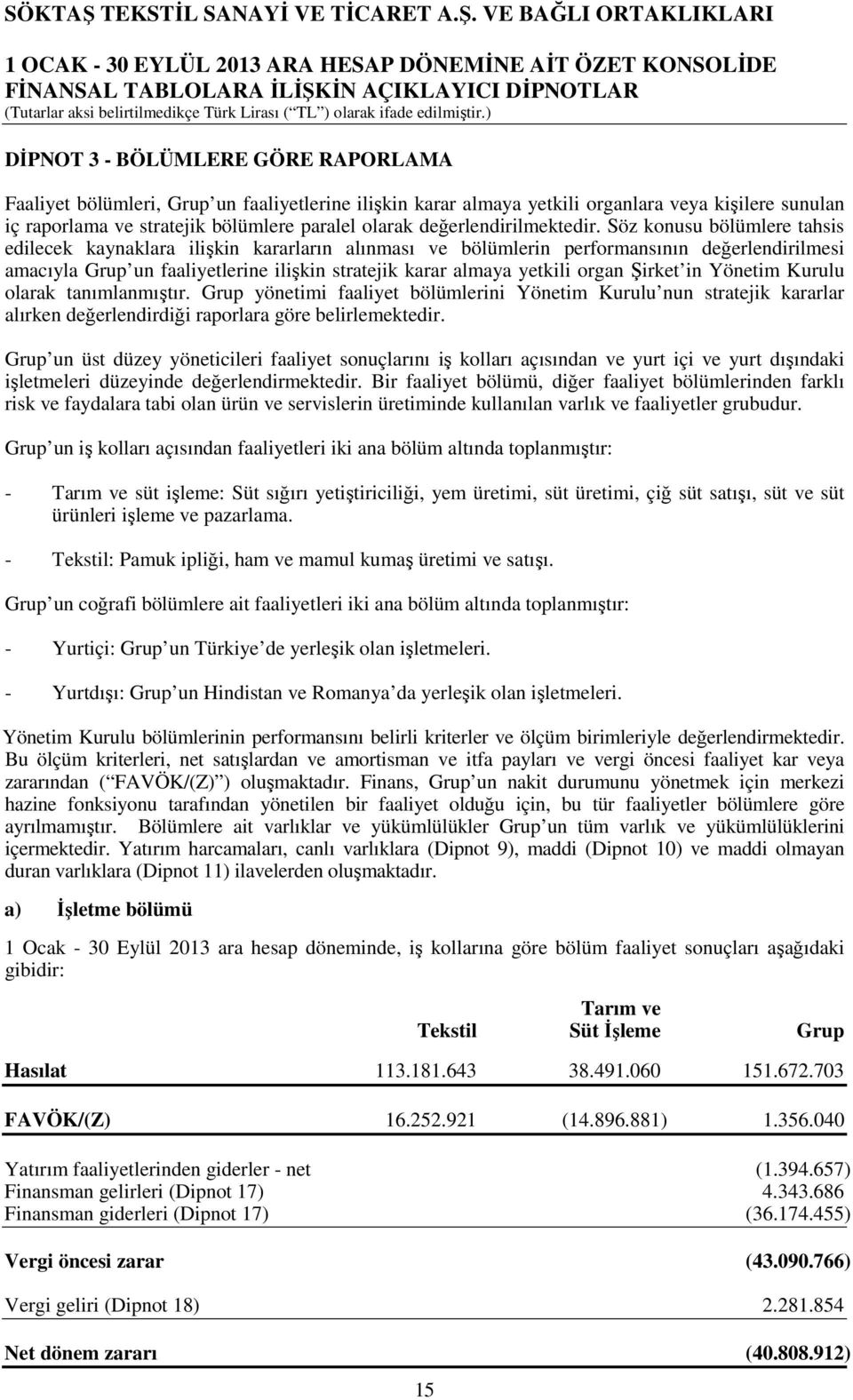 Söz konusu bölümlere tahsis edilecek kaynaklara ilişkin kararların alınması ve bölümlerin performansının değerlendirilmesi amacıyla Grup un faaliyetlerine ilişkin stratejik karar almaya yetkili organ