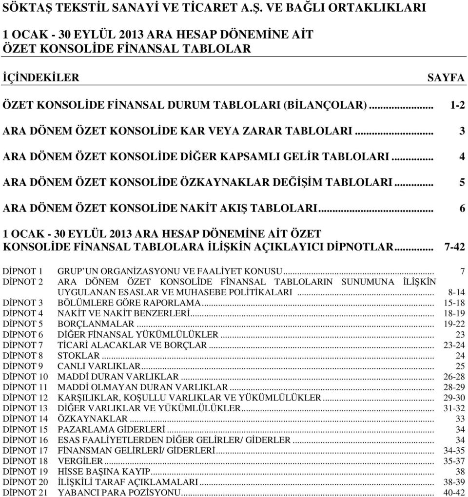 .. 5 ARA DÖNEM ÖZET KONSOLİDE NAKİT AKIŞ TABLOLARI... 6 1 OCAK - 30 EYLÜL 2013 ARA HESAP DÖNEMİNE AİT ÖZET KONSOLİDE... 7-42 DİPNOT 1 GRUP UN ORGANİZASYONU VE FAALİYET KONUSU.