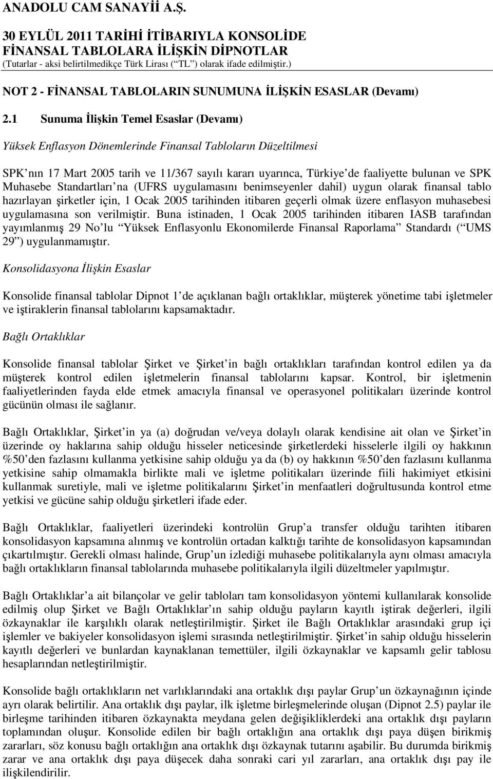 SPK Muhasebe Standartları na (UFRS uygulamasını benimseyenler dahil) uygun olarak finansal tablo hazırlayan şirketler için, 1 Ocak 2005 tarihinden itibaren geçerli olmak üzere enflasyon muhasebesi