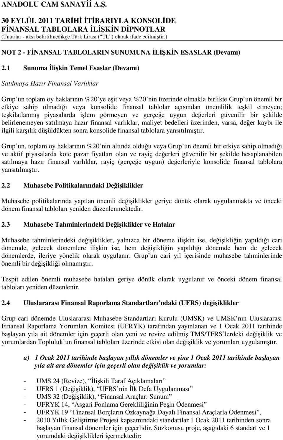 veya konsolide finansal tablolar açısından önemlilik teşkil etmeyen; teşkilatlanmış piyasalarda işlem görmeyen ve gerçeğe uygun değerleri güvenilir bir şekilde belirlenemeyen satılmaya hazır finansal