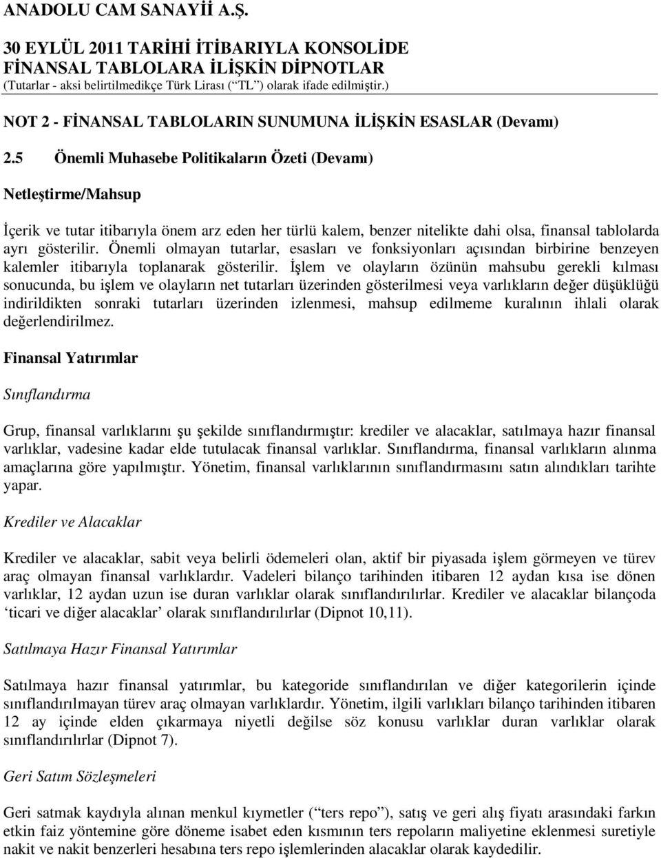 Önemli olmayan tutarlar, esasları ve fonksiyonları açısından birbirine benzeyen kalemler itibarıyla toplanarak gösterilir.