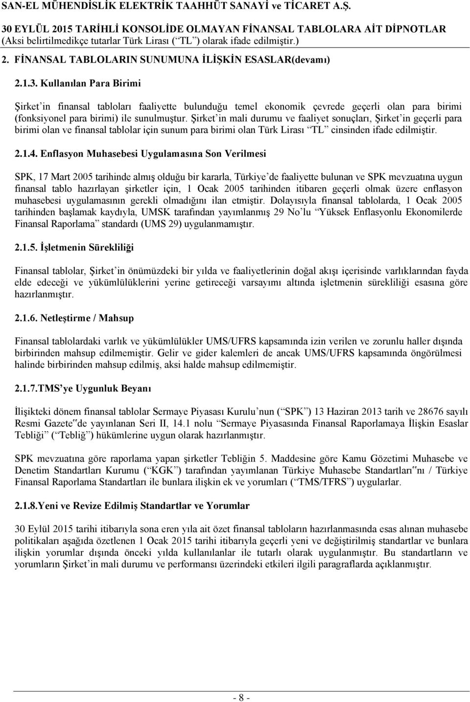 Şirket in mali durumu ve faaliyet sonuçları, Şirket in geçerli para birimi olan ve finansal tablolar için sunum para birimi olan Türk Lirası TL cinsinden ifade edilmiştir. 2.1.4.