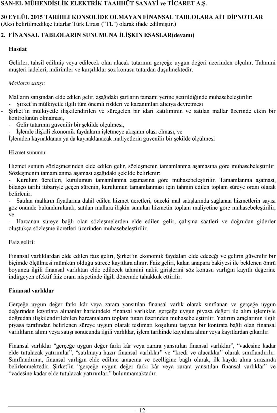 Malların satışı: Malların satışından elde edilen gelir, aşağıdaki şartların tamamı yerine getirildiğinde muhasebeleştirilir: - Şirket in mülkiyetle ilgili tüm önemli riskleri ve kazanımları alıcıya