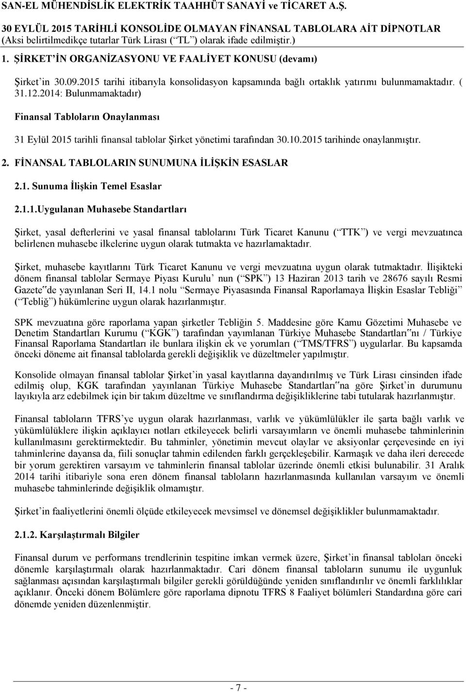 1. Sunuma ĠliĢkin Temel Esaslar 2.1.1.Uygulanan Muhasebe Standartları Şirket, yasal defterlerini ve yasal finansal tablolarını Türk Ticaret Kanunu ( TTK ) ve vergi mevzuatınca belirlenen muhasebe