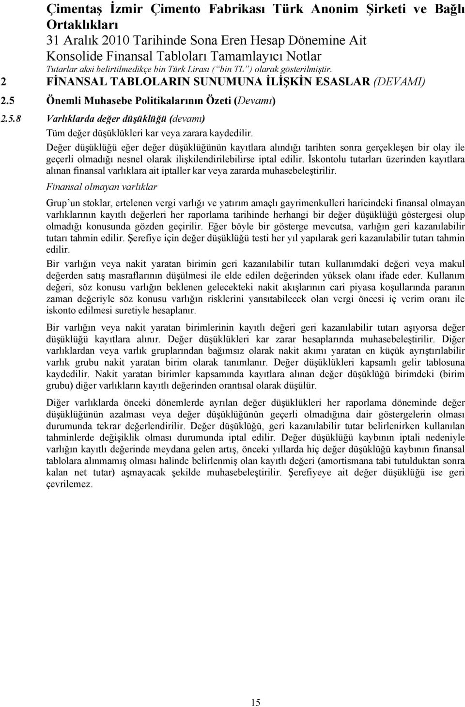 Değer düşüklüğü eğer değer düşüklüğünün kayıtlara alındığı tarihten sonra gerçekleşen bir olay ile geçerli olmadığı nesnel olarak ilişkilendirilebilirse iptal edilir.