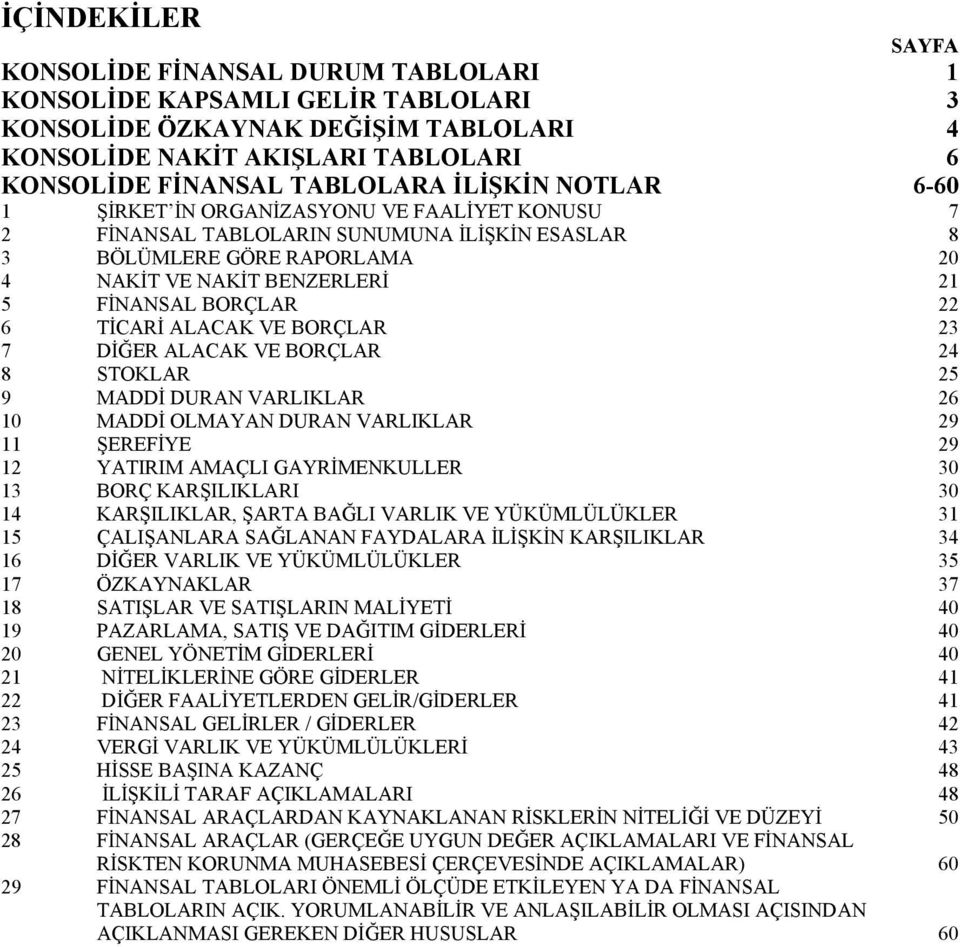 6 TİCARİ ALACAK VE BORÇLAR 23 7 DİĞER ALACAK VE BORÇLAR 24 8 STOKLAR 25 9 MADDİ DURAN VARLIKLAR 26 10 MADDİ OLMAYAN DURAN VARLIKLAR 29 11 ŞEREFİYE 29 12 YATIRIM AMAÇLI GAYRİMENKULLER 30 13 BORÇ