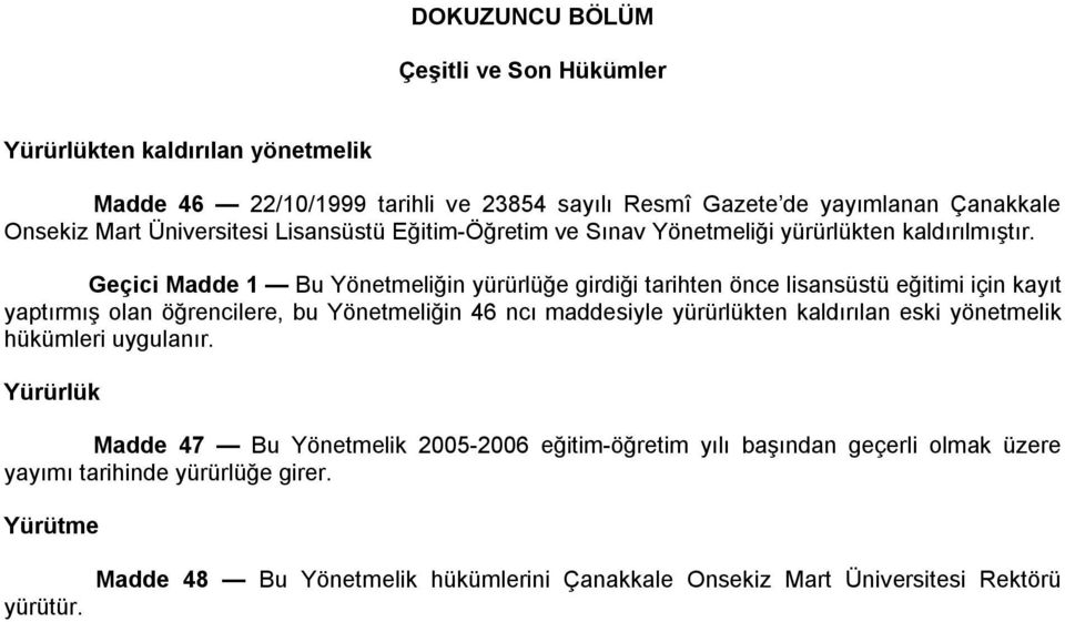 Geçici Madde 1 Bu Yönetmeliğin yürürlüğe girdiği tarihten önce lisansüstü eğitimi için kayıt yaptırmış olan öğrencilere, bu Yönetmeliğin 46 ncı maddesiyle yürürlükten