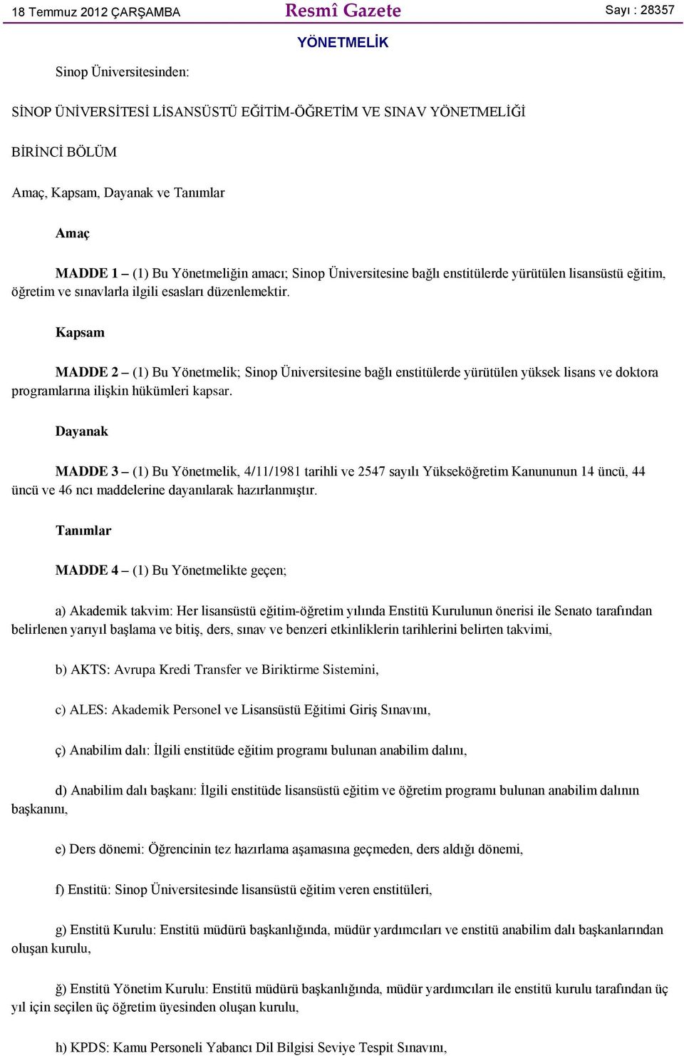 Kapsam MADDE 2 (1) Bu Yönetmelik; Sinop Üniversitesine bağlı enstitülerde yürütülen yüksek lisans ve doktora programlarına ilişkin hükümleri kapsar.