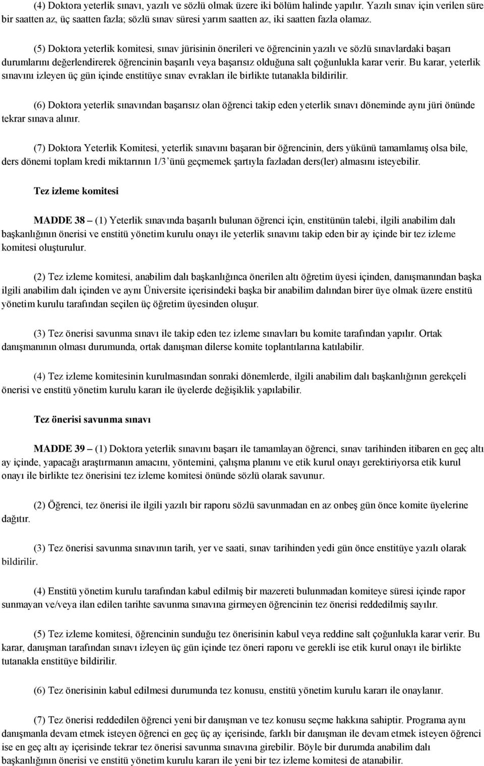 (5) Doktora yeterlik komitesi, sınav jürisinin önerileri ve öğrencinin yazılı ve sözlü sınavlardaki başarı durumlarını değerlendirerek öğrencinin başarılı veya başarısız olduğuna salt çoğunlukla