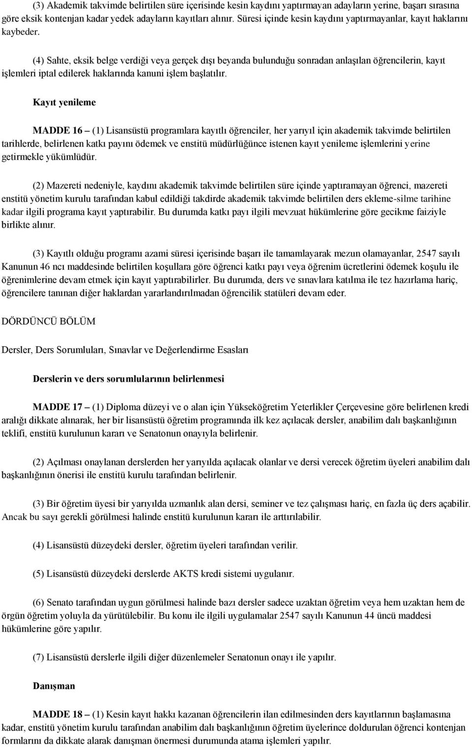 (4) Sahte, eksik belge verdiği veya gerçek dışı beyanda bulunduğu sonradan anlaşılan öğrencilerin, kayıt işlemleri iptal edilerek haklarında kanuni işlem başlatılır.