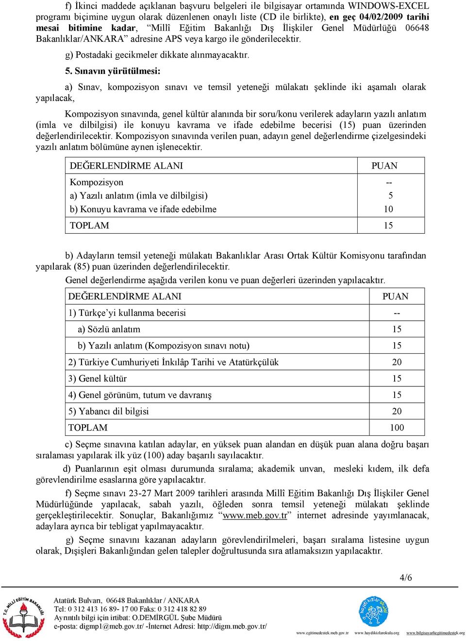 Sınavın yürütülmesi: a) Sınav, kompozisyon sınavı ve temsil yeteneği mülakatı şeklinde iki aşamalı olarak yapılacak, Kompozisyon sınavında, genel kültür alanında bir soru/konu verilerek adayların