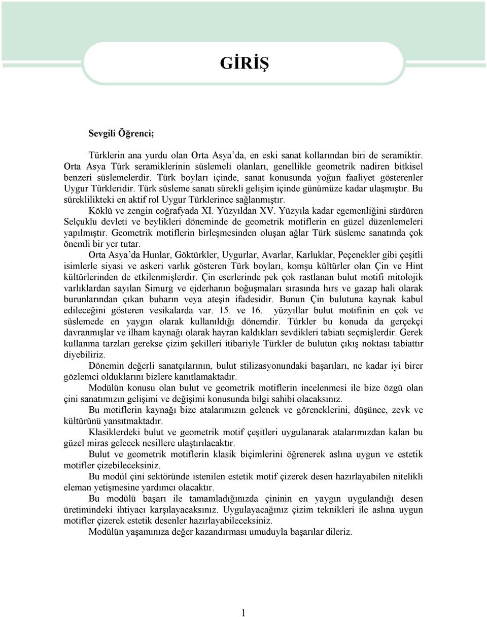 Türk süsleme sanatı sürekli gelişim içinde günümüze kadar ulaşmıştır. Bu süreklilikteki en aktif rol Uygur Türklerince sağlanmıştır. Köklü ve zengin coğrafyada XI. Yüzyıldan XV.