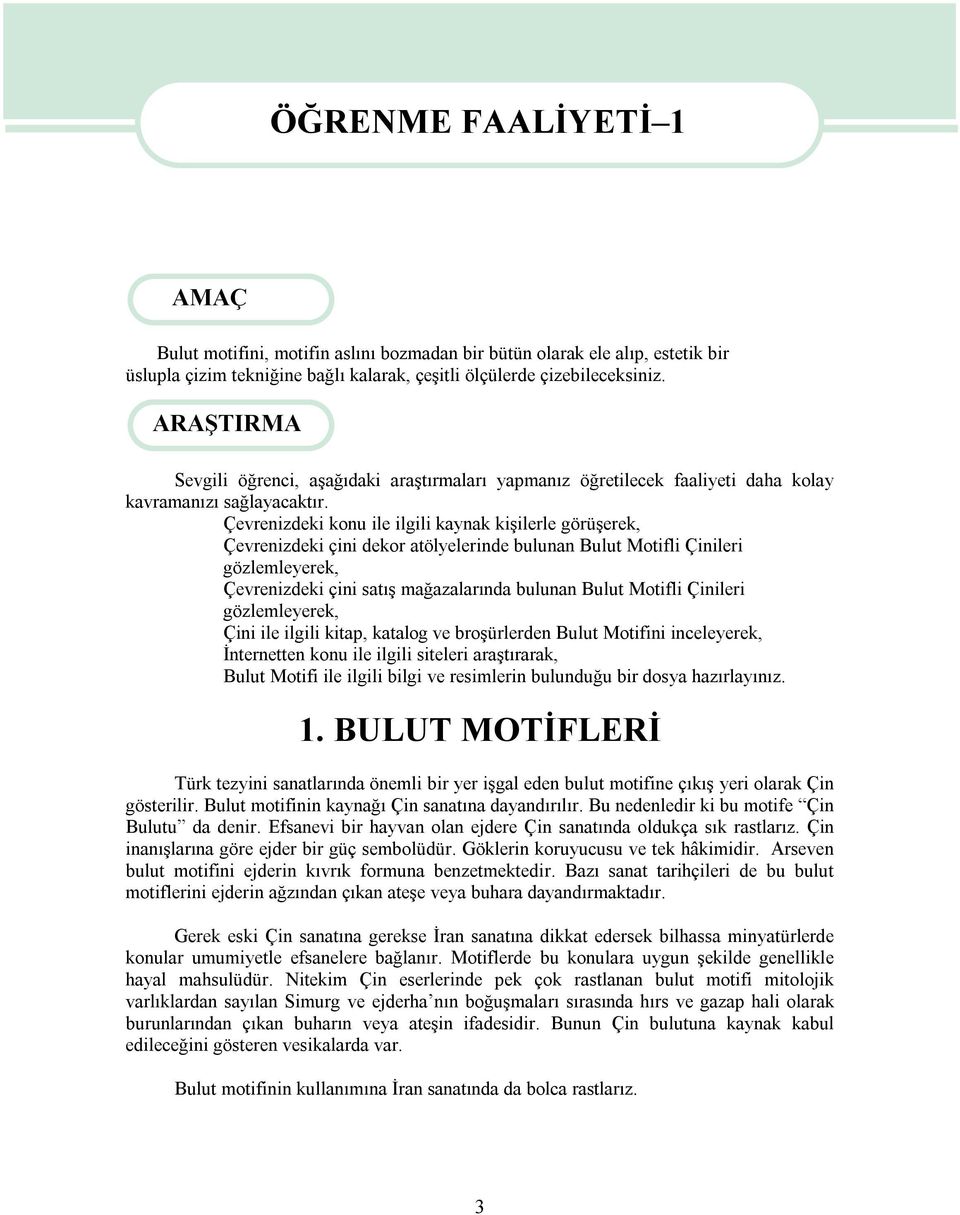 Çevrenizdeki konu ile ilgili kaynak kişilerle görüşerek, Çevrenizdeki çini dekor atölyelerinde bulunan Bulut Motifli Çinileri gözlemleyerek, Çevrenizdeki çini satış mağazalarında bulunan Bulut