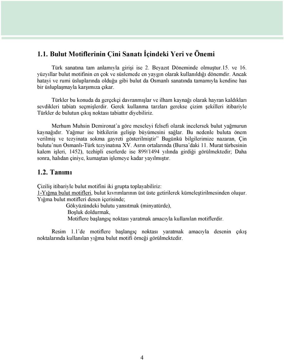 Ancak hatayi ve rumi üsluplarında olduğu gibi bulut da Osmanlı sanatında tamamıyla kendine has bir üsluplaşmayla karşımıza çıkar.