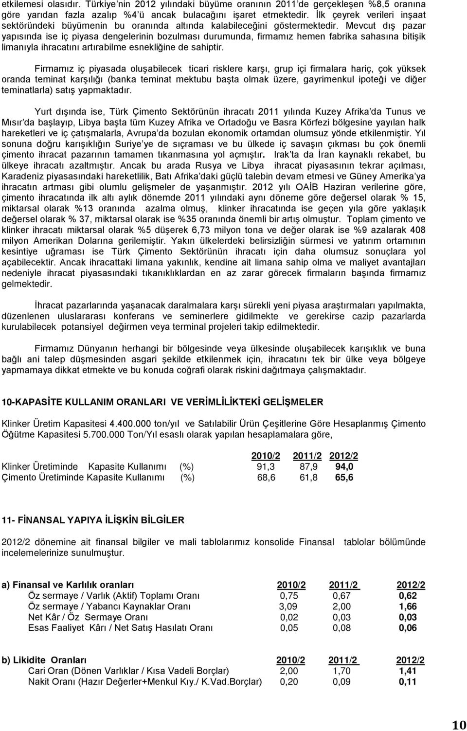 Mevcut dış pazar yapısında ise iç piyasa dengelerinin bozulması durumunda, firmamız hemen fabrika sahasına bitişik limanıyla ihracatını artırabilme esnekliğine de sahiptir.