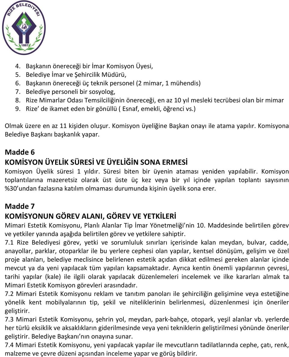 Komisyon üyeliğine Başkan onayı ile atama yapılır. Komisyona Belediye Başkanı başkanlık yapar. Madde 6 KOMİSYON ÜYELİK SÜRESİ VE ÜYELİĞİN SONA ERMESİ Komisyon Üyelik süresi 1 yıldır.