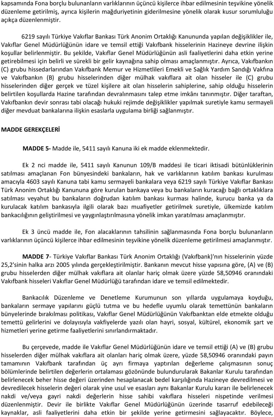 6219 sayılı Türkiye Vakıflar Bankası Türk Anonim Ortaklığı Kanununda yapılan değişiklikler ile, Vakıflar Genel Müdürlüğünün idare ve temsil ettiği Vakıfbank hisselerinin Hazineye devrine ilişkin