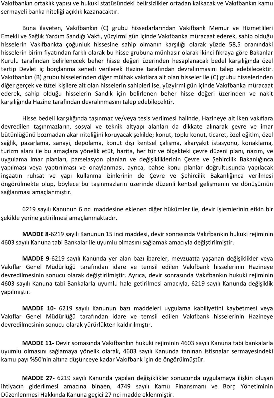 Vakıfbankta çoğunluk hissesine sahip olmanın karşılığı olarak yüzde 58,5 oranındaki hisselerin birim fiyatından farklı olarak bu hisse grubuna münhasır olarak ikinci fıkraya göre Bakanlar Kurulu