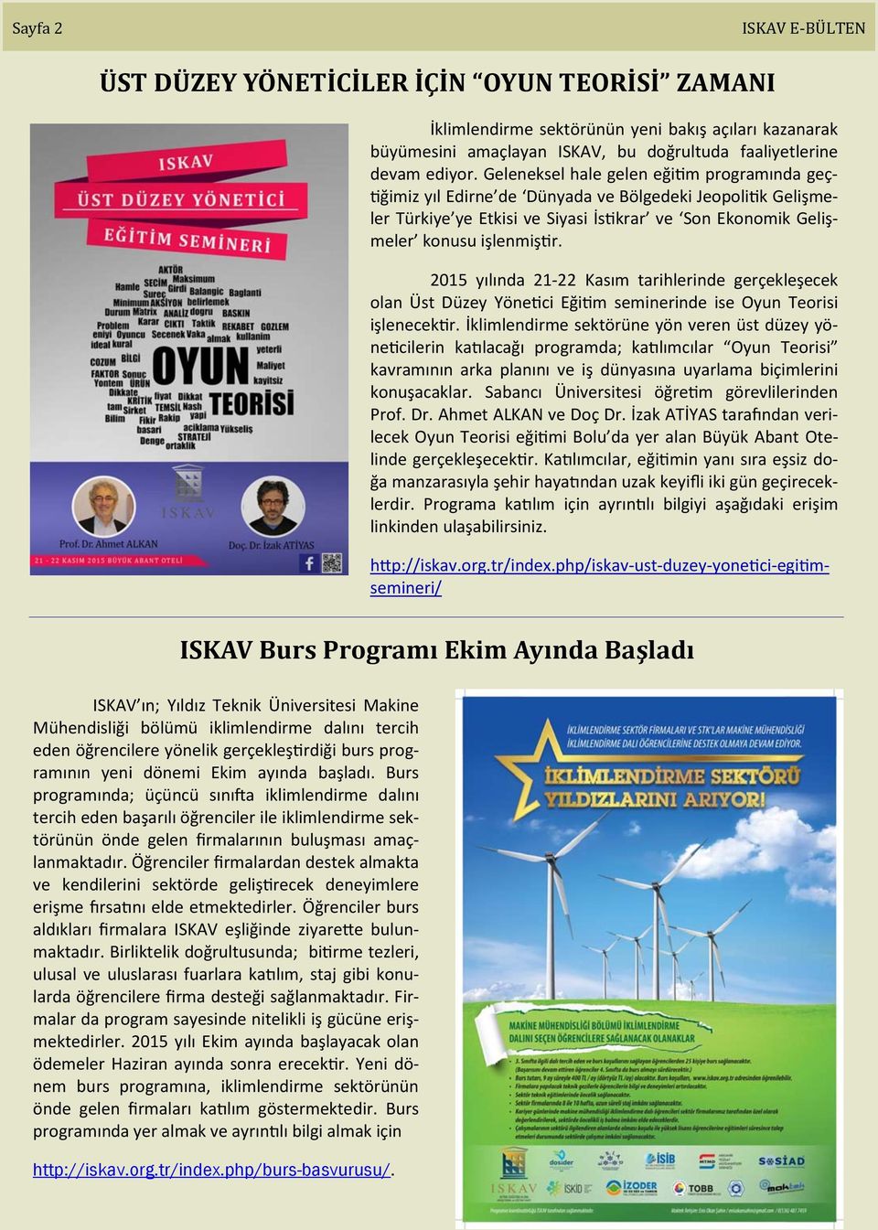 2015 yılında 21-22 Kasım tarihlerinde gerçekleşecek olan Üst Düzey Yönetici Eğitim seminerinde ise Oyun Teorisi işlenecektir.