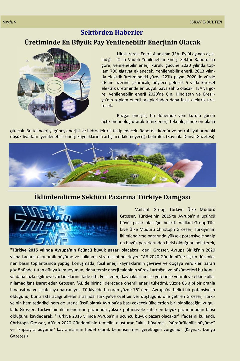 Yenilenebilir enerji, 2013 yılında elektrik üretimindeki yüzde 22'lik payını 2020'de yüzde 26'nın üzerine çıkaracak, böylece gelecek 5 yılda küresel elektrik üretiminde en büyük paya sahip olacak.