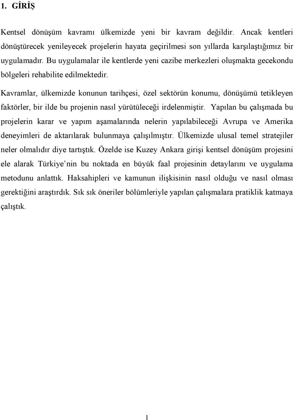 Kavramlar, ülkemizde konunun tarihçesi, özel sektörün konumu, dönüşümü tetikleyen faktörler, bir ilde bu projenin nasıl yürütüleceği irdelenmiştir.