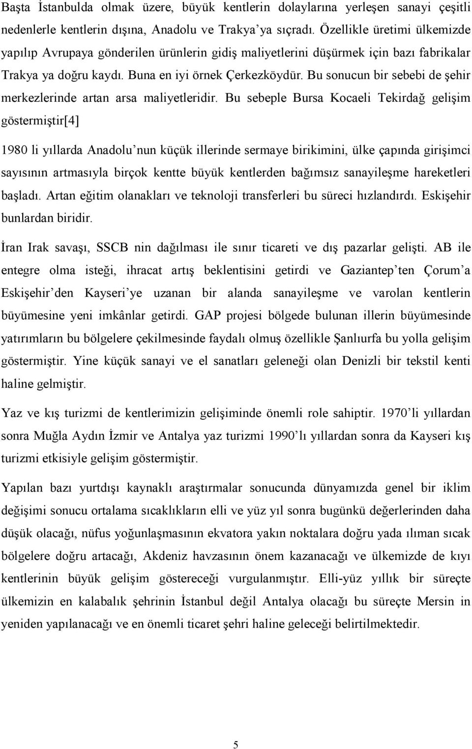 Bu sonucun bir sebebi de şehir merkezlerinde artan arsa maliyetleridir.