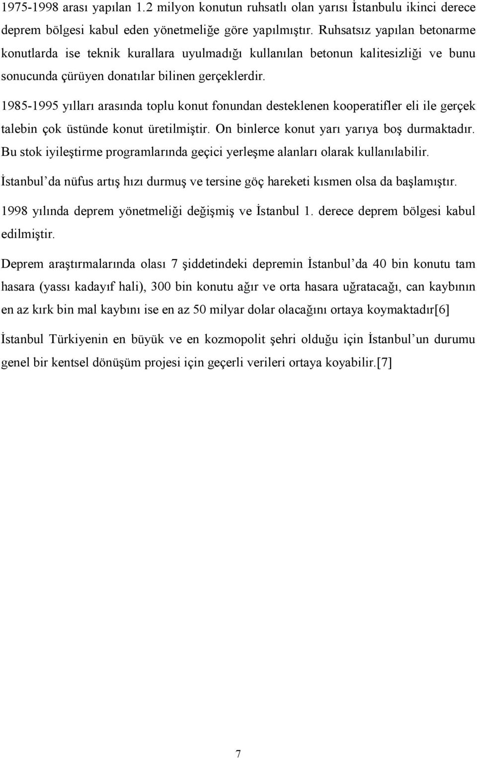 1985-1995 yılları arasında toplu konut fonundan desteklenen kooperatifler eli ile gerçek talebin çok üstünde konut üretilmiştir. On binlerce konut yarı yarıya boş durmaktadır.