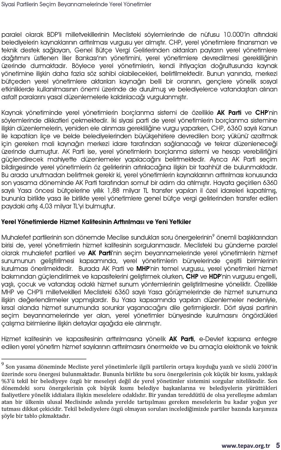 devredilmesi gerekliliğinin üzerinde durmaktadır. Böylece yerel yönetimlerin, kendi ihtiyaçları doğrultusunda kaynak yönetimine ilişkin daha fazla söz sahibi olabilecekleri, belirtilmektedir.