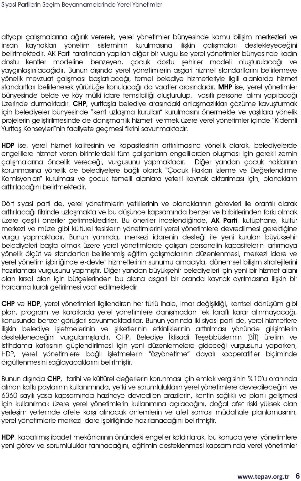 Bunun dışında yerel yönetimlerin asgari hizmet standartlarını belirlemeye yönelik mevzuat çalışması başlatılacağı, temel belediye hizmetleriyle ilgili alanlarda hizmet standartları belirlenerek