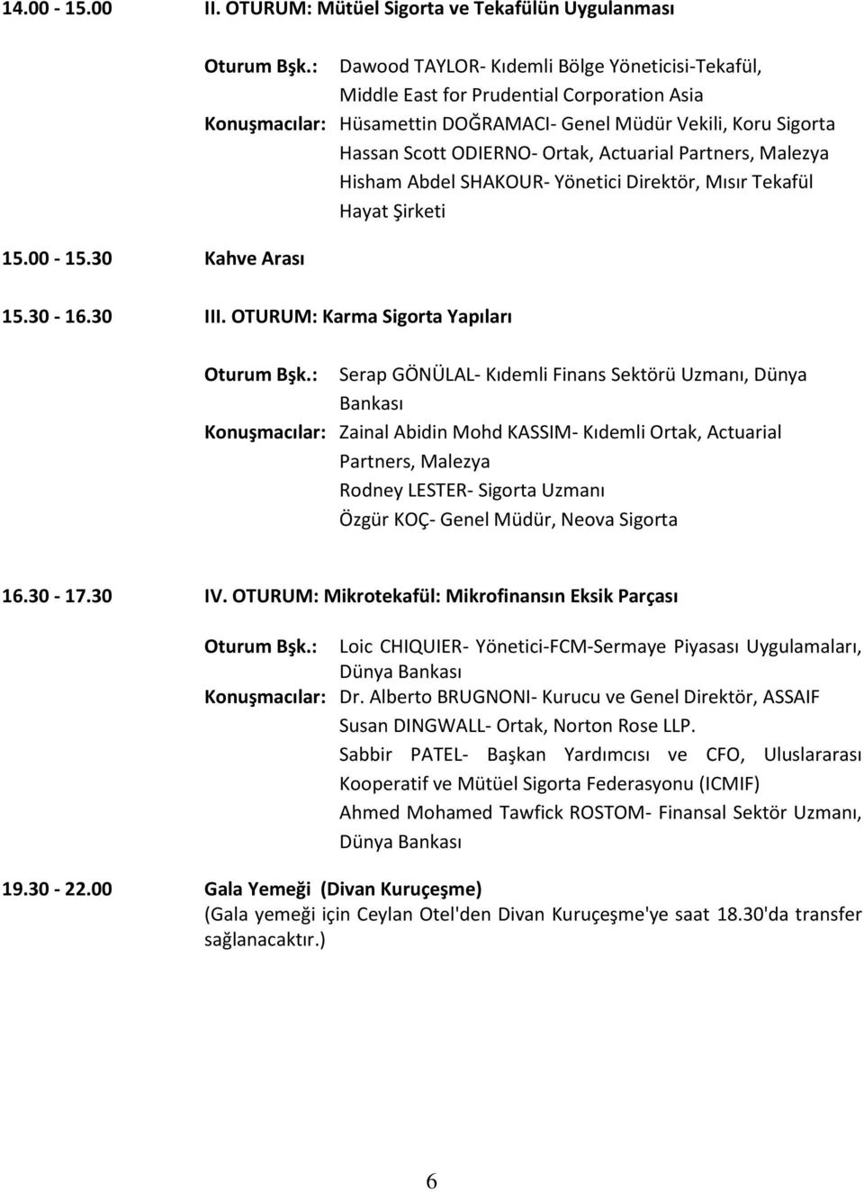 Actuarial Partners, Malezya Hisham Abdel SHAKOUR- Yönetici Direktör, Mısır Tekafül Hayat Şirketi 15.30-16.30 III. OTURUM: Karma Sigorta Yapıları Oturum Bşk.