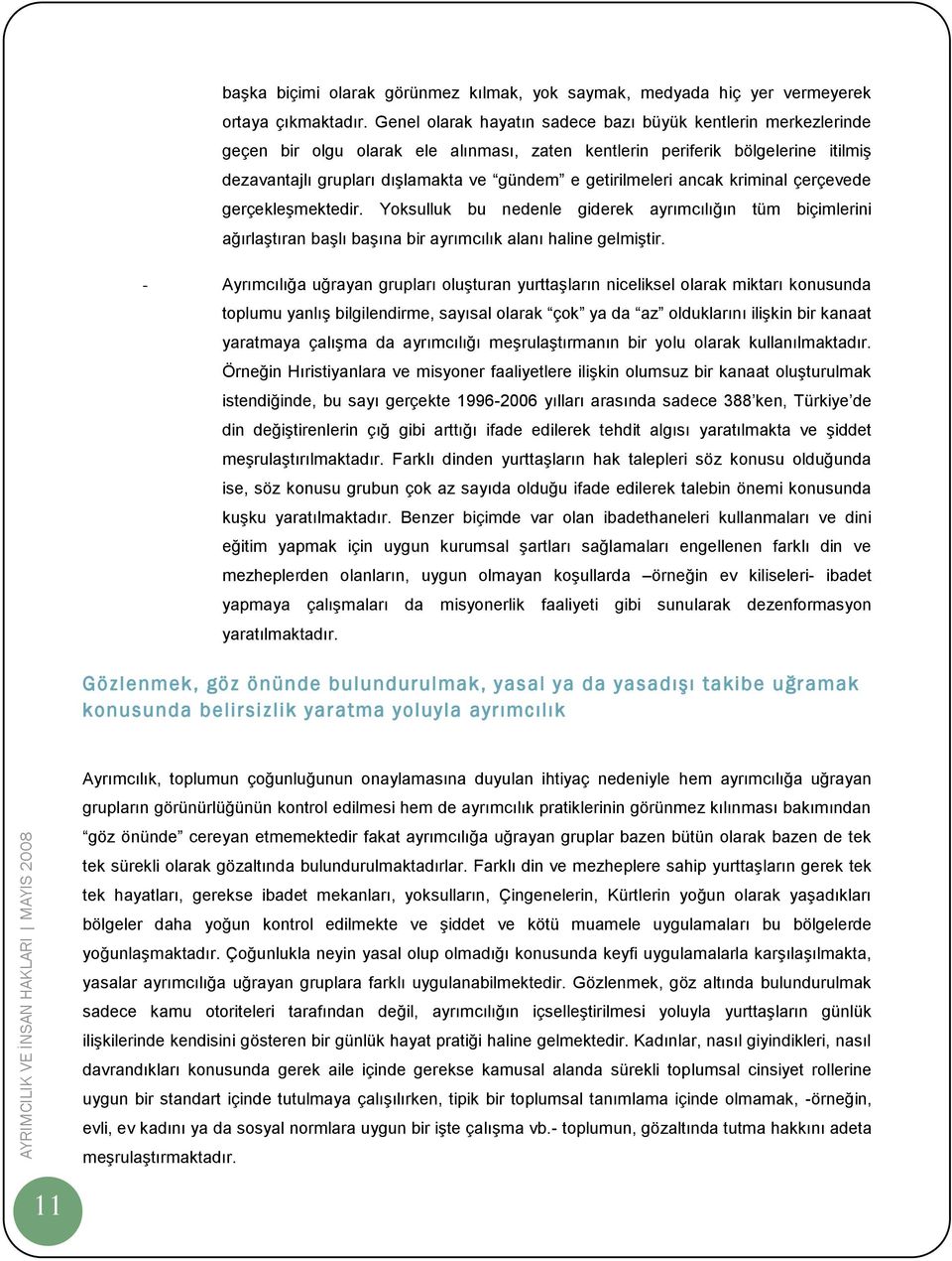 getirilmeleri ancak kriminal çerçevede gerçekleşmektedir. Yoksulluk bu nedenle giderek ayrımcılığın tüm biçimlerini ağırlaştıran başlı başına bir ayrımcılık alanı haline gelmiştir.