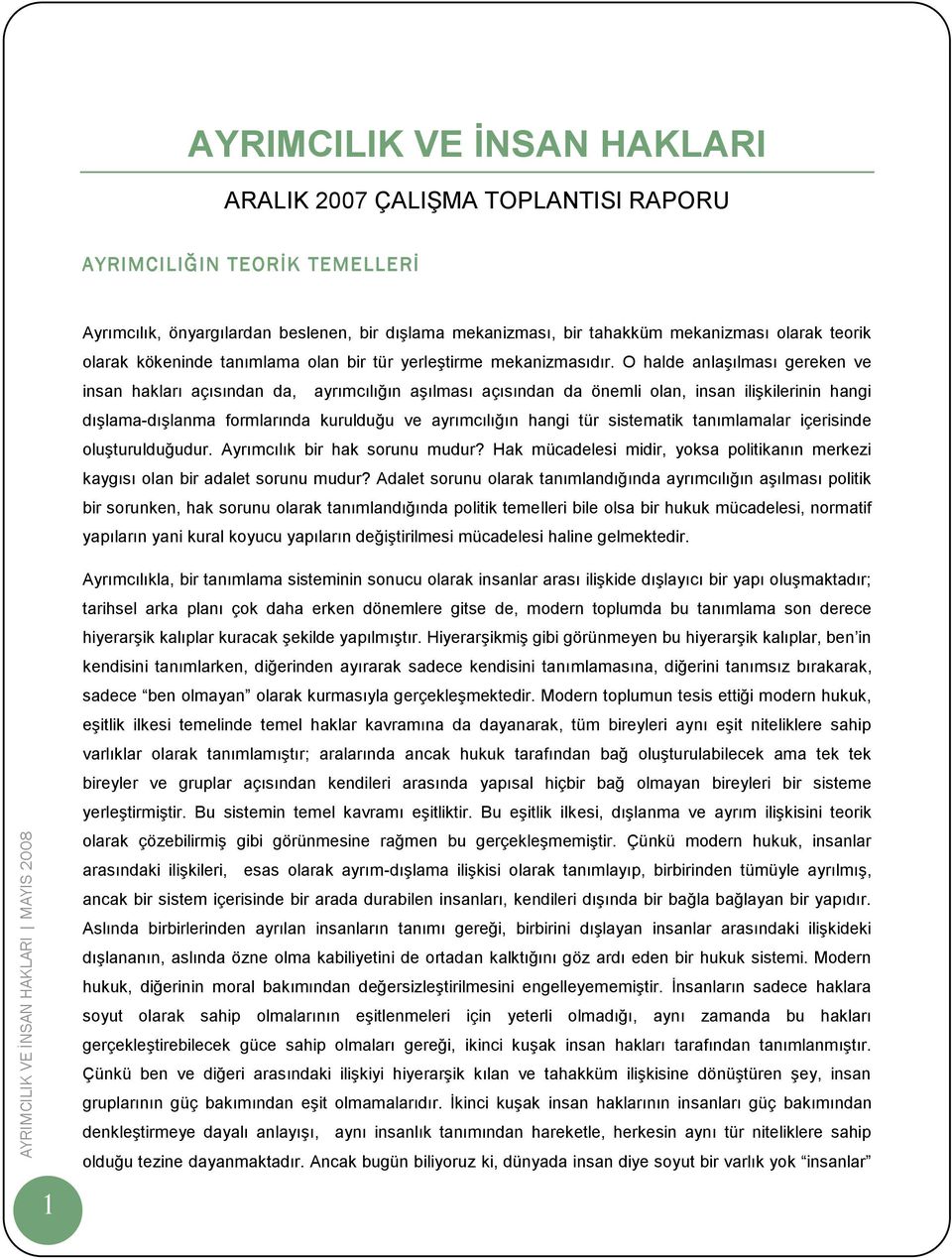 O halde anlaşılması gereken ve insan hakları açısından da, ayrımcılığın aşılması açısından da önemli olan, insan ilişkilerinin hangi dışlama-dışlanma formlarında kurulduğu ve ayrımcılığın hangi tür