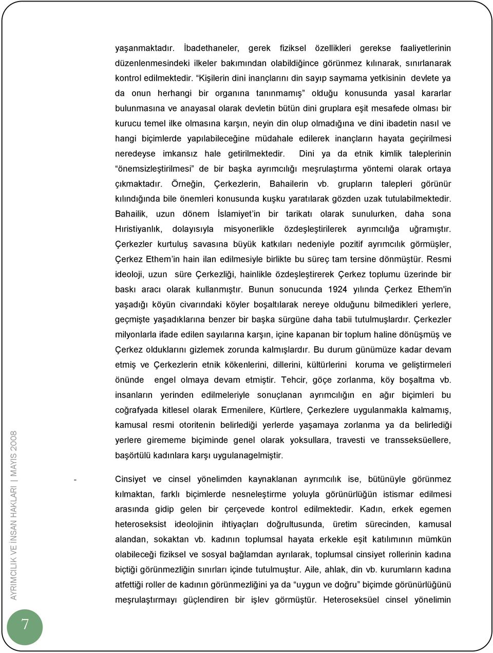 eşit mesafede olması bir kurucu temel ilke olmasına karşın, neyin din olup olmadığına ve dini ibadetin nasıl ve hangi biçimlerde yapılabileceğine müdahale edilerek inançların hayata geçirilmesi