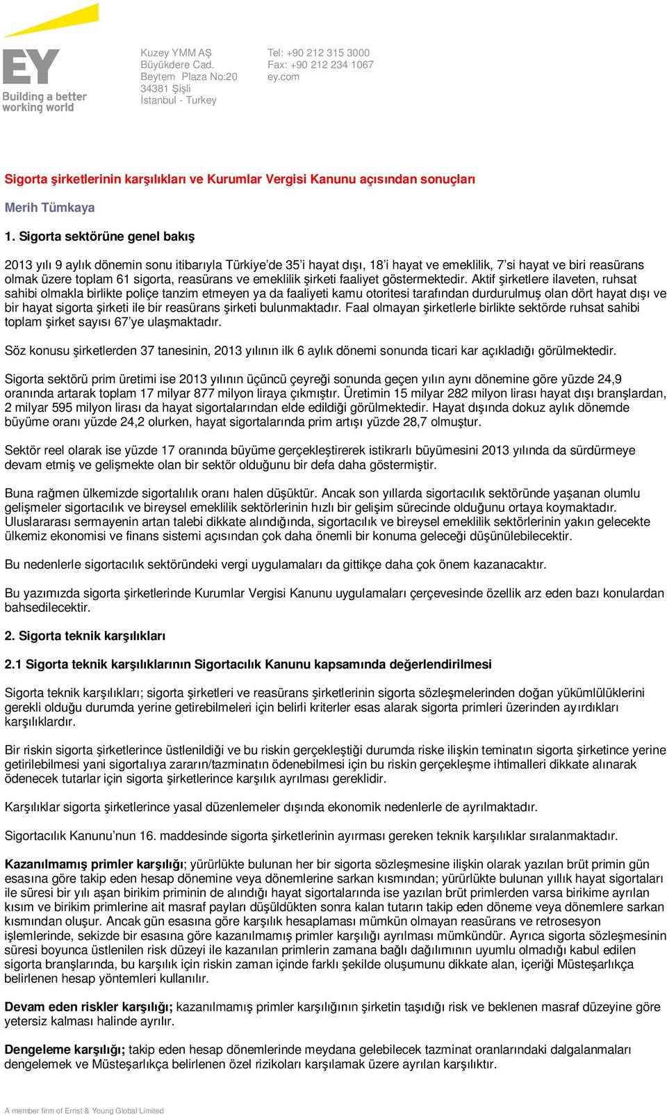 Sigorta sektörüne genel bakış 2013 yılı 9 aylık dönemin sonu itibarıyla Türkiye de 35 i hayat dışı, 18 i hayat ve emeklilik, 7 si hayat ve biri reasürans olmak üzere toplam 61 sigorta, reasürans ve