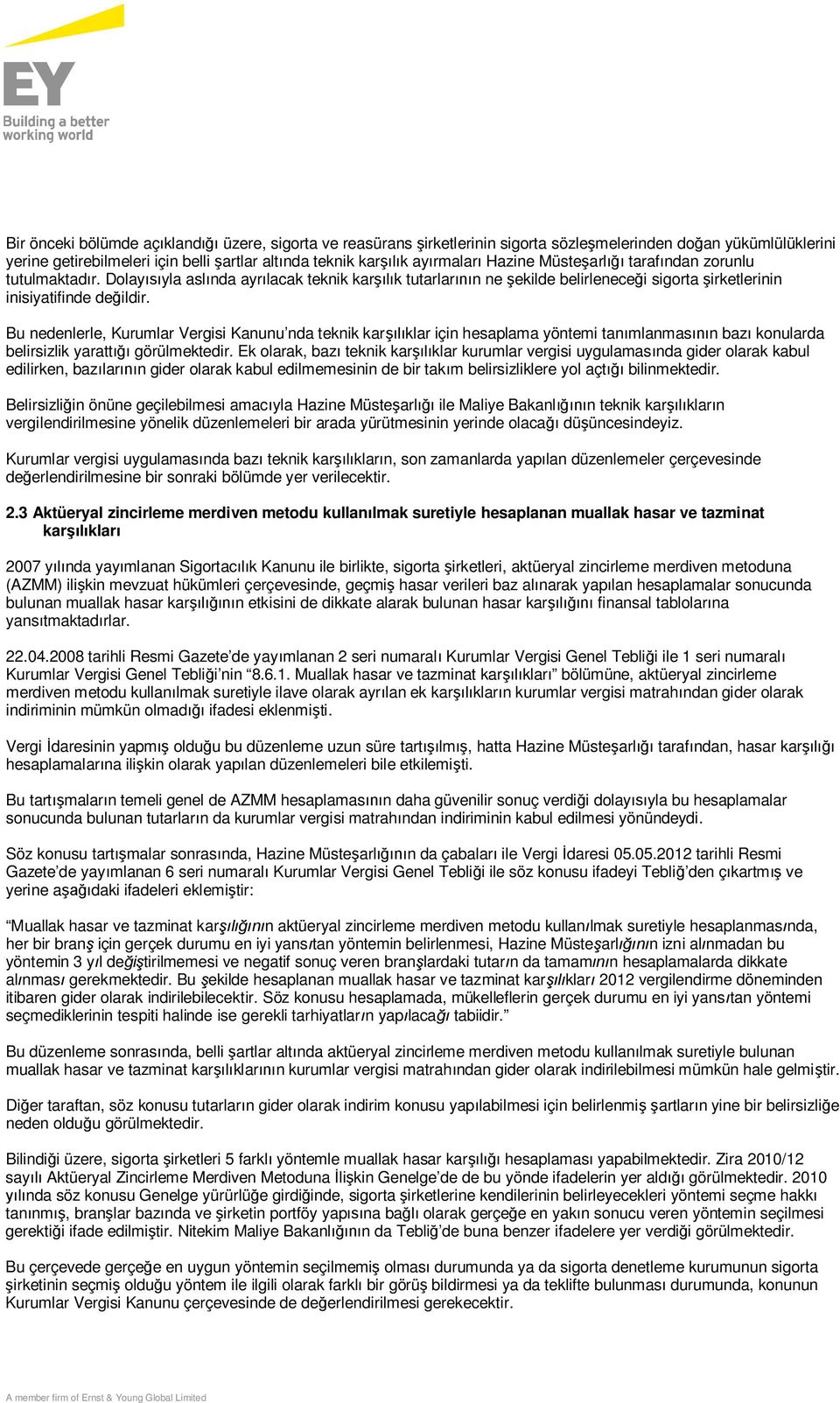 Bu nedenlerle, Kurumlar Vergisi Kanunu nda teknik karşılıklar için hesaplama yöntemi tanımlanmasının bazı konularda belirsizlik yarattığı görülmektedir.