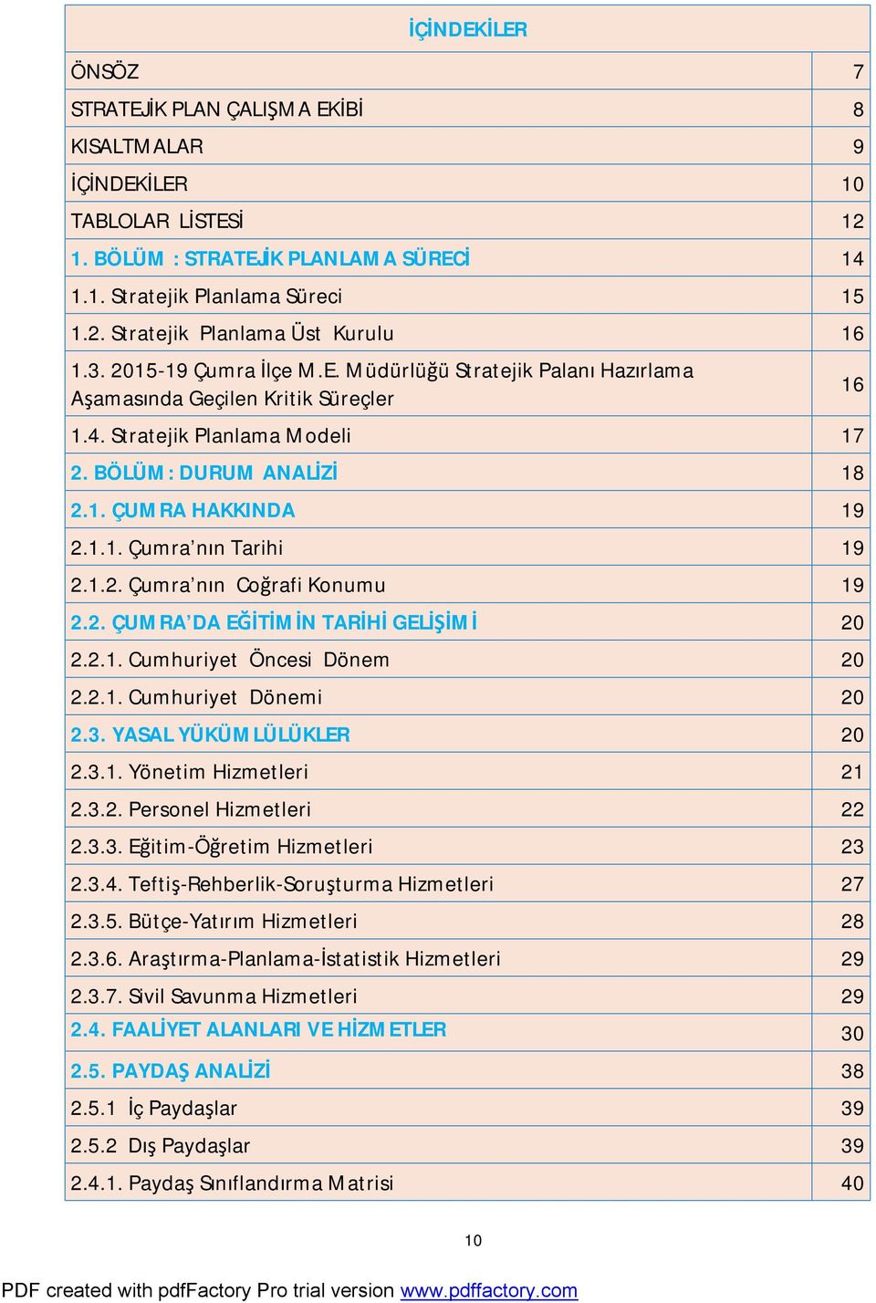 1.2. Çumra nın Coğrafi Konumu 19 2.2. ÇUMRA DA EĞİTİMİN TARİHİ GELİŞİMİ 20 2.2.1. Cumhuriyet Öncesi Dönem 20 2.2.1. Cumhuriyet Dönemi 20 2.3. YASAL YÜKÜMLÜLÜKLER 20 2.3.1. Yönetim Hizmetleri 21 2.3.2. Personel Hizmetleri 22 2.