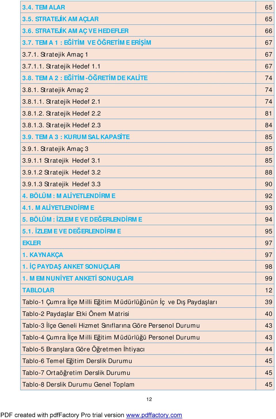 9.1.1 Stratejik Hedef 3.1 85 3.9.1.2 Stratejik Hedef 3.2 88 3.9.1.3 Stratejik Hedef 3.3 90 4. BÖLÜM: MALİYETLENDİRME 92 4.1. MALİYETLENDİRME 93 5. BÖLÜM: İZLEME VE DEĞERLENDİRME 94 5.1. İZLEME VE DEĞERLENDİRME 95 EKLER 97 1.