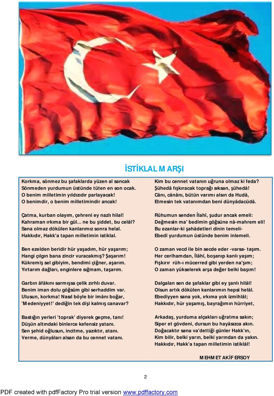 Çatma, kurban olayım, çehreni ey nazlı hilal! Kahraman ırkıma bir gül... ne bu şiddet, bu celâl? Sana olmaz dökülen kanlarımız sonra helal. Hakkıdır, Hakk'a tapan milletimin istiklal.