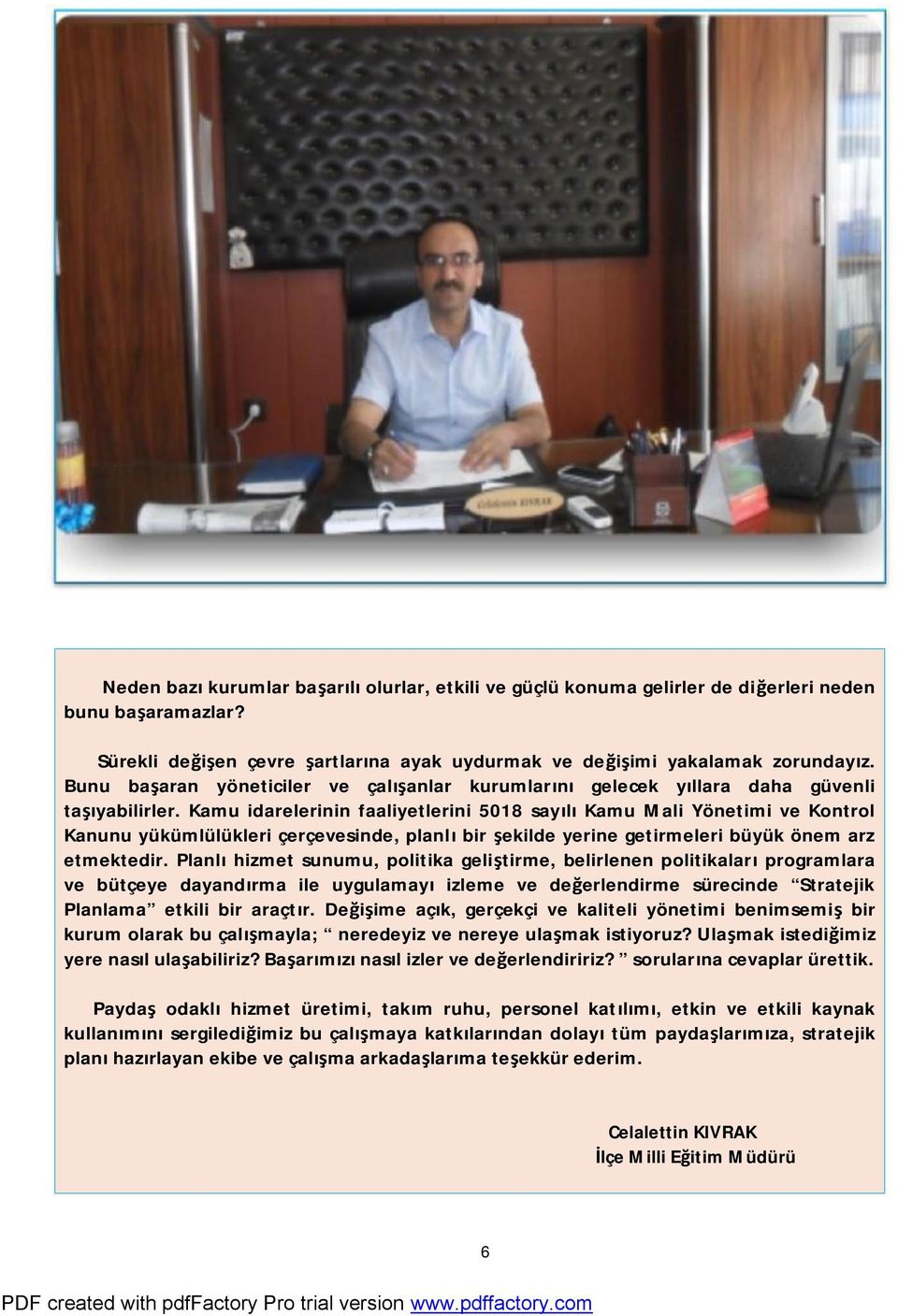 Kamu idarelerinin faaliyetlerini 5018 sayılı Kamu Mali Yönetimi ve Kontrol Kanunu yükümlülükleri çerçevesinde, planlı bir şekilde yerine getirmeleri büyük önem arz etmektedir.