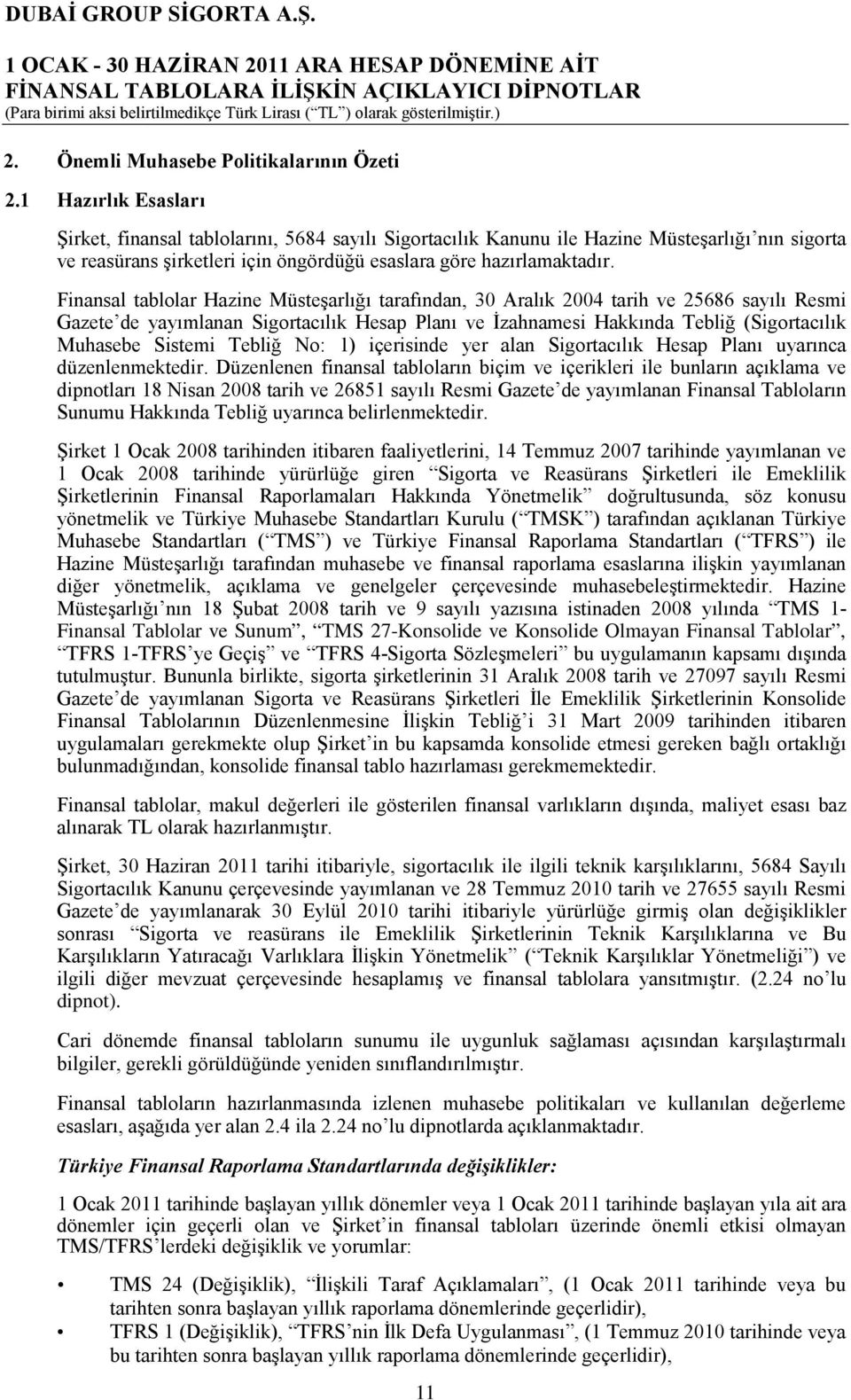 Finansal tablolar Hazine Müsteşarlığı tarafından, 30 Aralık 2004 tarih ve 25686 sayılı Resmi Gazete de yayımlanan Sigortacılık Hesap Planı ve İzahnamesi Hakkında Tebliğ (Sigortacılık Muhasebe Sistemi