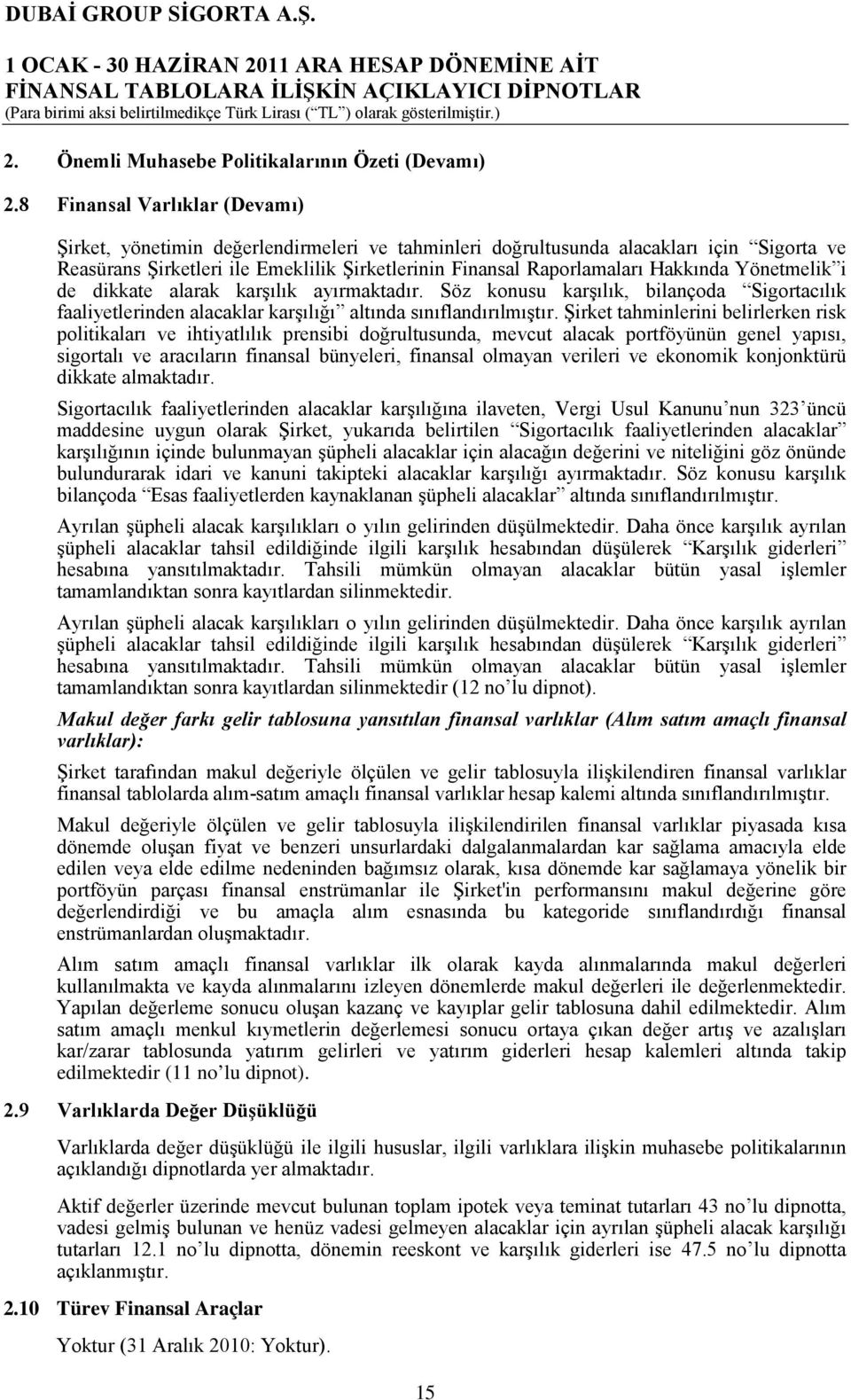 Hakkında Yönetmelik i de dikkate alarak karşılık ayırmaktadır. Söz konusu karşılık, bilançoda Sigortacılık faaliyetlerinden alacaklar karşılığı altında sınıflandırılmıştır.