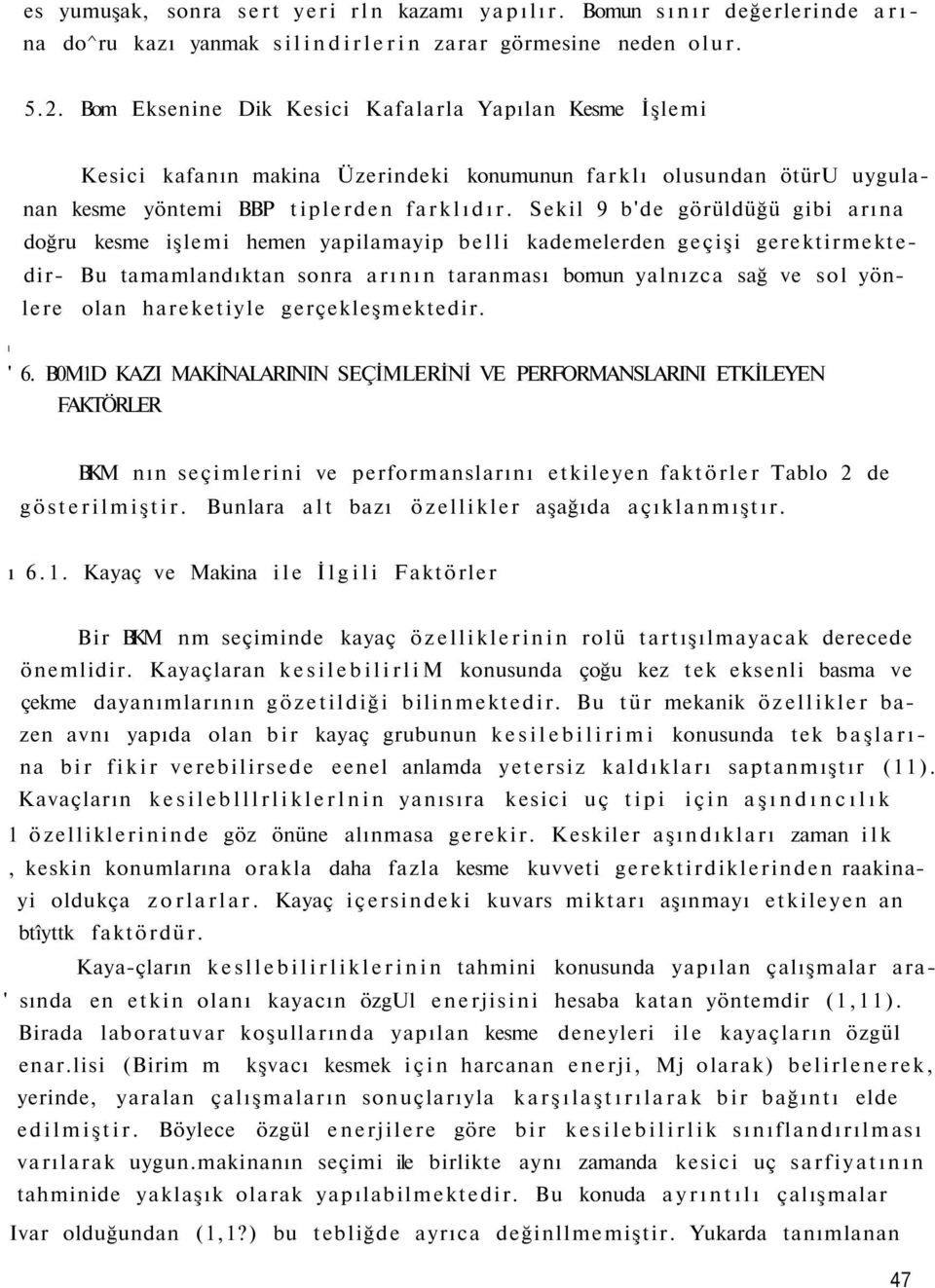 Sekil 9 b'de görüldüğü gibi arına doğru kesme işlemi hemen yapilamayip belli kademelerden geçişi gerektirmektedir- Bu tamamlandıktan sonra arının taranması bomun yalnızca sağ ve sol yönlere olan